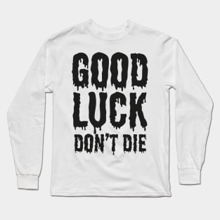 GoodLuck Don't Die! Long Sleeve T-Shirt